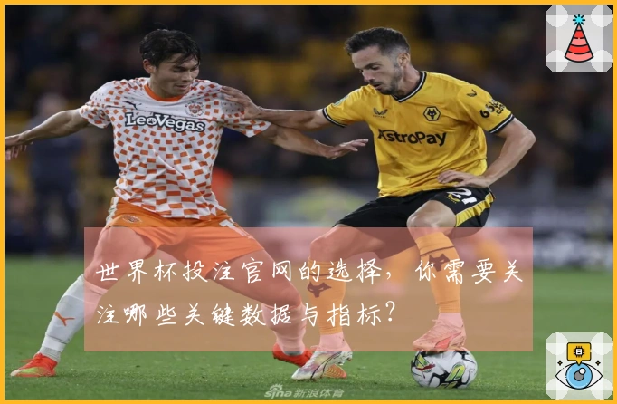 世界杯投注官网的选择，你需要关注哪些关键数据与指标？